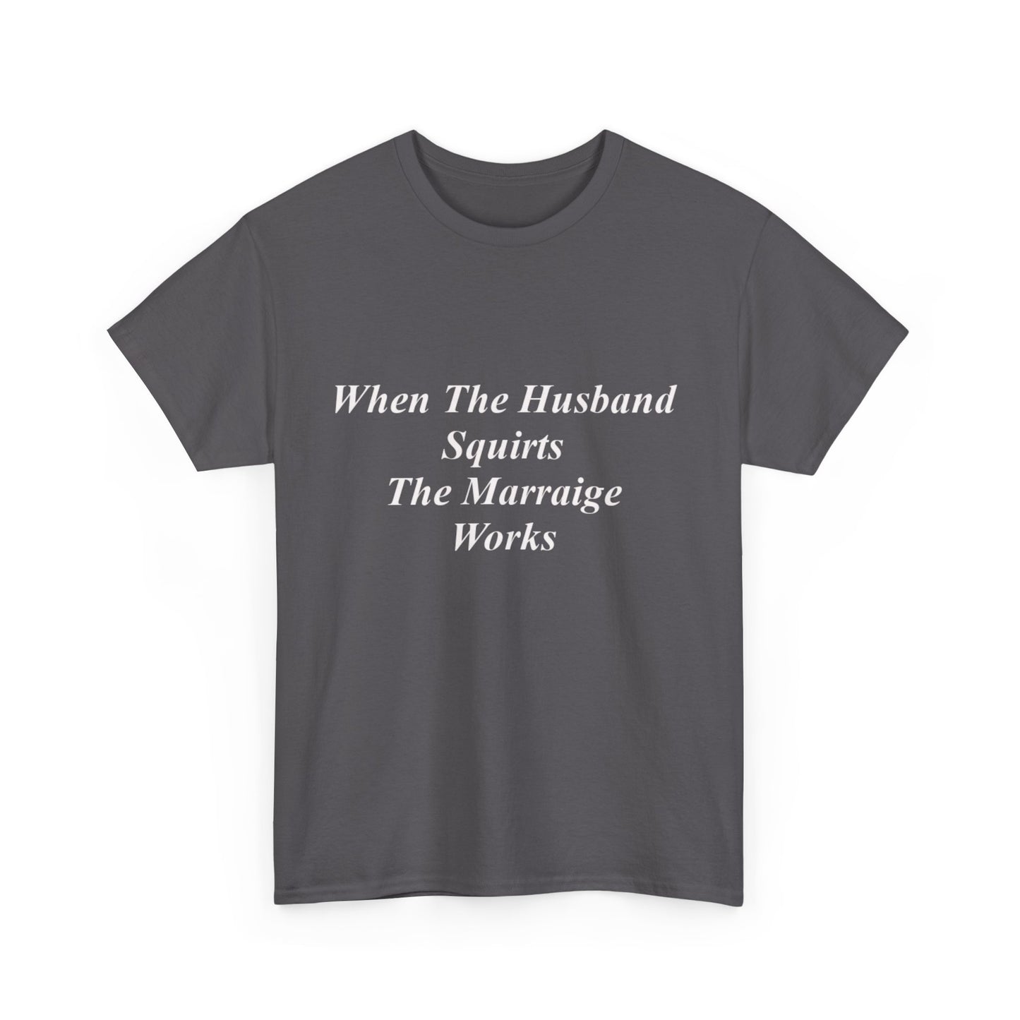 When The Husband Squirts, The Marriage Works T-shirt